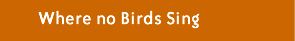 where no birds sing