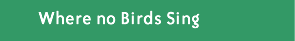 where no birds sing